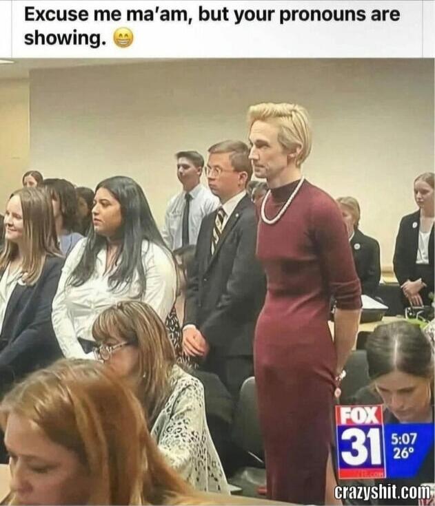 Excuse me ma'am, but your pronouns are showing.