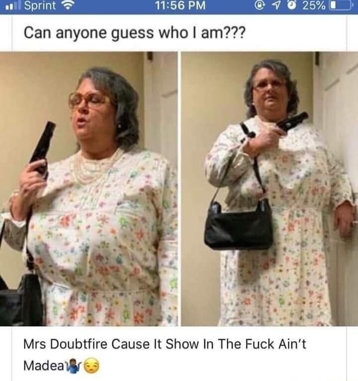 Sprint Mrs Doubtfire Cause It Show In The Fuck Aint Madear