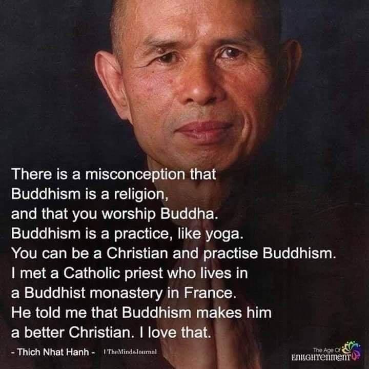 There is a misconception that Buddhism is a religion ELCRUEIRT TR ER Buddhism is a practice like yoga You can be a Christian and practise Buddhism met a Catholic priest who lives in a Buddhist monastery in France He told me that Buddhism makes him a better Christian love that Thich Nhat Hanh iaieiarmal