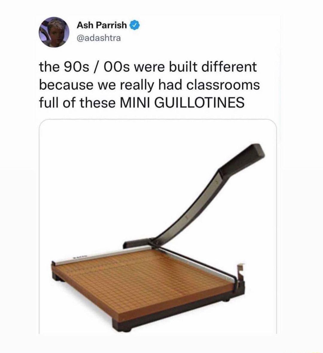 Ash Parrish adashtra the 90s 00s were built different because we really had classrooms full of these MINI GUILLOTINES