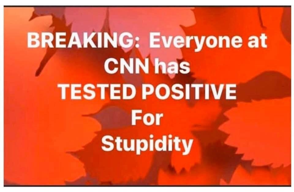 BREAKING: Everyone at CNN has TESTED POSITIVE For Stupidity