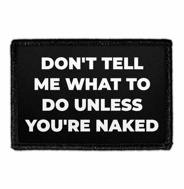 DON'T TELL ME WHAT TO DO UNLESS YOU'RE NAKED