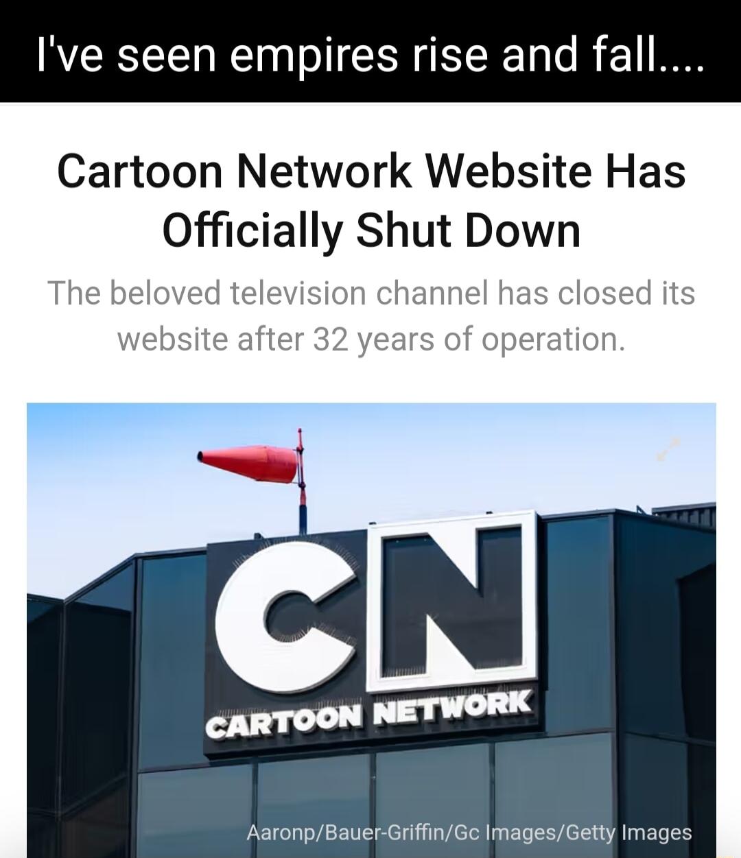 Ive seen empires rise and fall Cartoon Network Website Has Officially Shut Down CARTOON Bauer GriffinGe ImagesGetty im