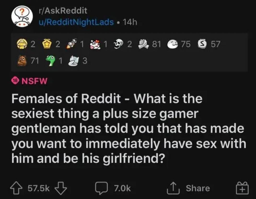 Q rAskReddit RedditNightLads 14h 2 22181 P2 1 75 Q57 a7 91 83 L IV 1Y Females of Reddit What is the sexiest thing a plus size gamer T ET N ETSR ol e BYeIVR GEV S EEF 1 ETe 2 you want to immediately have sex with him and be his girlfriend 575k 1 J 70k T share