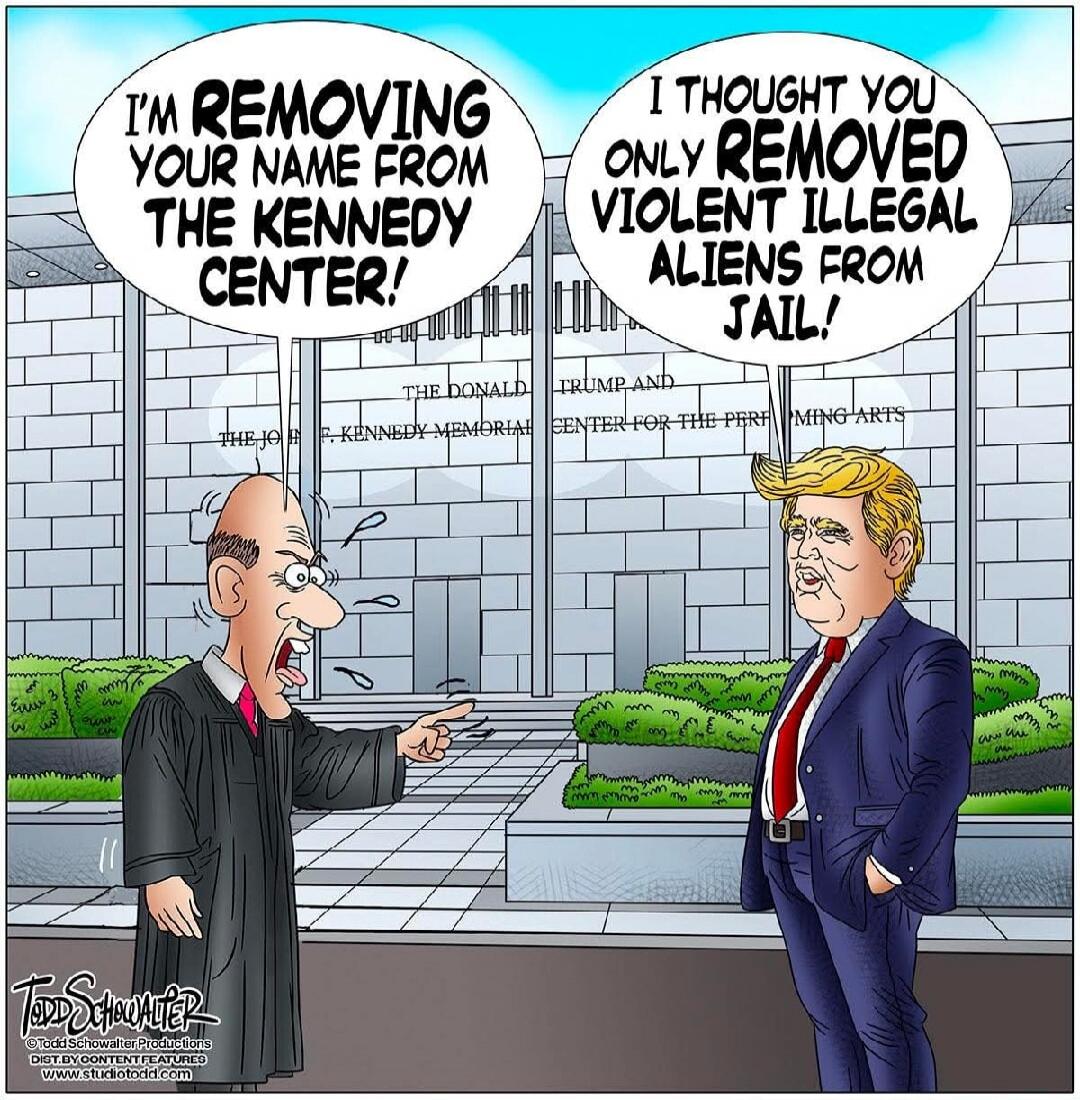 I'M REMOVING YOUR NAME FROM THE KENNEDY CENTER! I THOUGHT YOU ONLY REMOVED VIOLENT ILLEGAL ALIENS FROM JAIL! THE JOHN F. KENNEDY MEMORIAL CENTER FOR THE PERFORMING ARTS THE DONALD TRUMP AND
