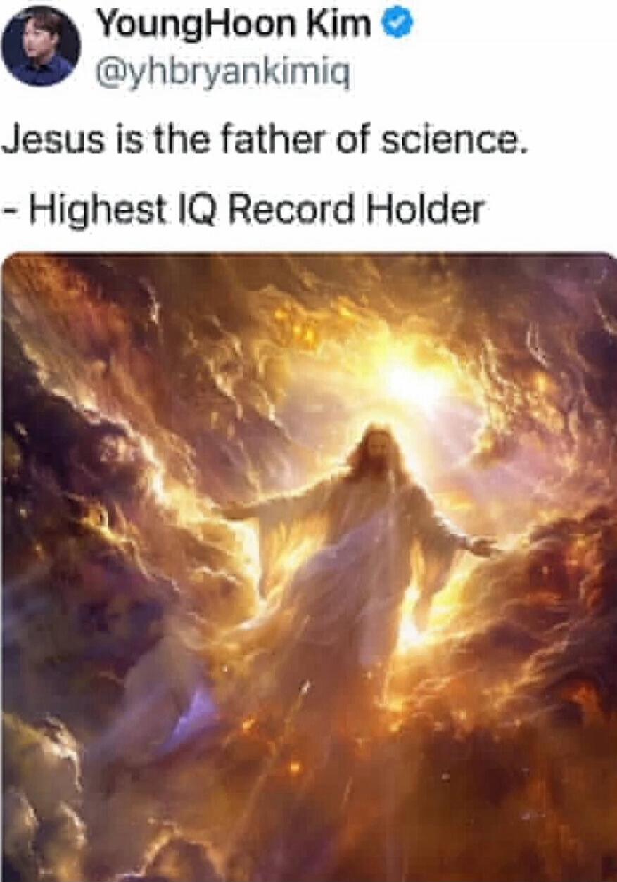 YoungHoon Kim @yhbryankimiq Jesus is the father of science. - Highest IQ Record Holder
