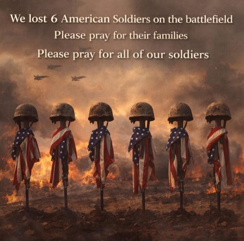 We lost 6 American Soldiers on the battlefield
Please pray for their families
Please pray for all of our soldiers
