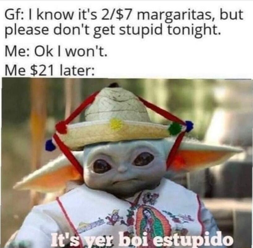 Gf I know its 27 margaritas but please dont get stupid tonight Me Ok wont Me 21 later