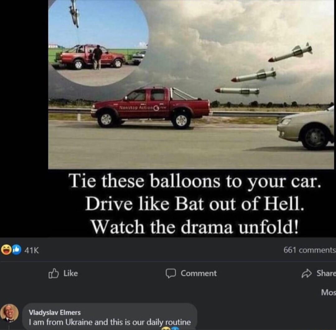 Tie these balloons to your car Drive like Bat out of Hell Watch the drama unfold O 41k 661 comments ke Comment Shar Mo D vt 1 am from Ukraine and this is our daily routine