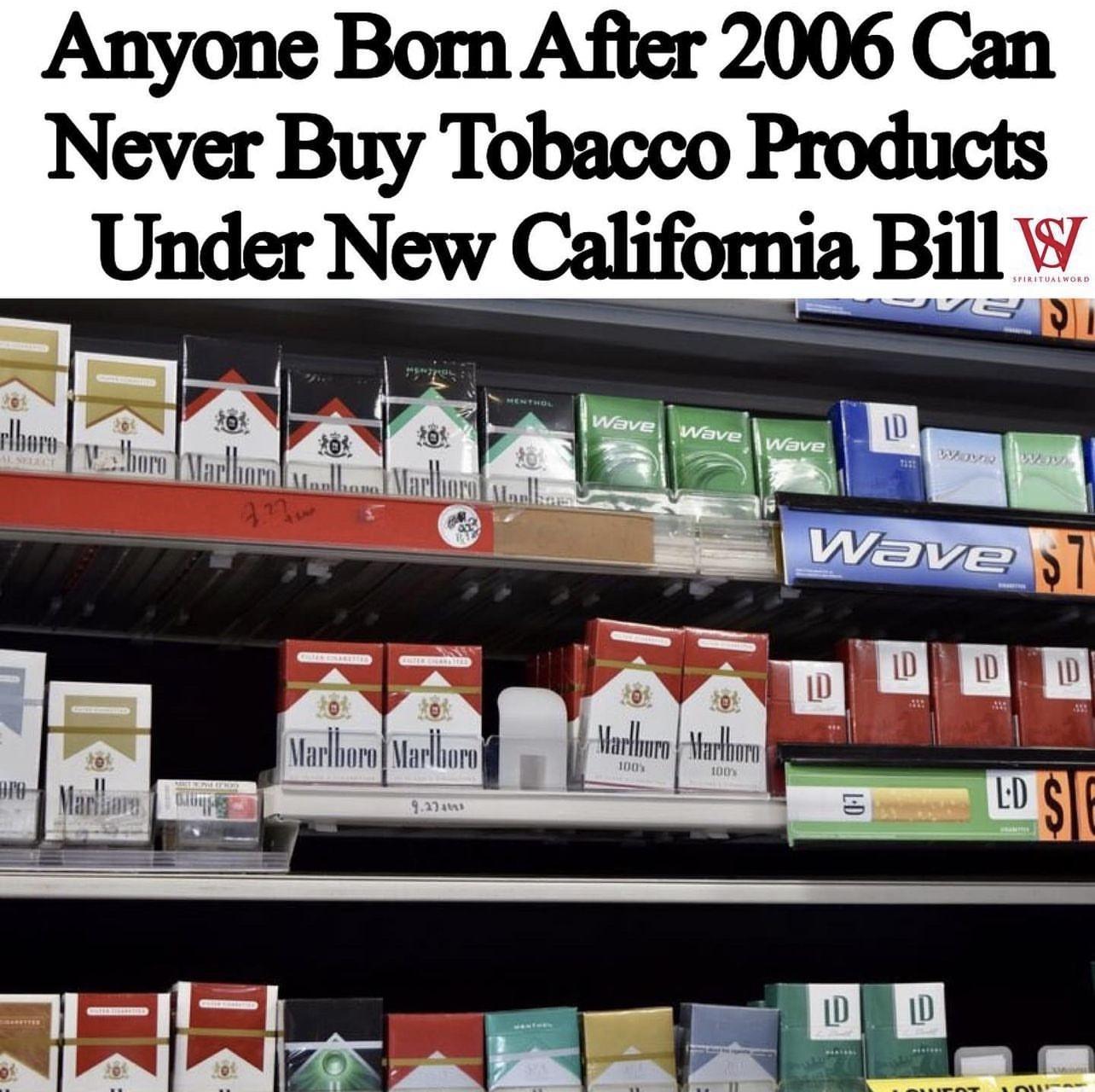 Anyone Born After 2006 Can Never Buy Tobacco Products Under New CahfomlaBlllW