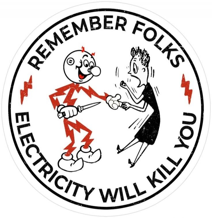 REMEMBER FOLKS ELECTRICITY WILL KILL YOU