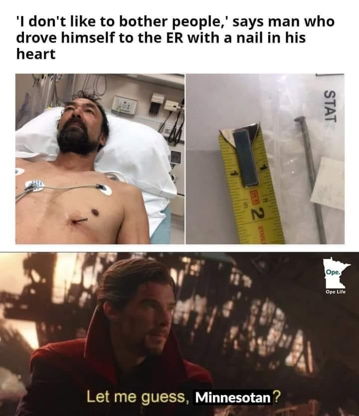 I dont like to bother people says man who drove himself to the ER with a nail in his Let me guess Minnesotan