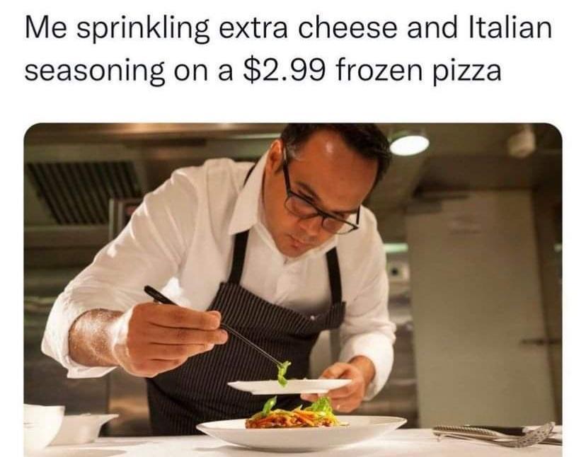 Me sprinkling extra cheese and Italian seasoning on a 299 frozen pizza