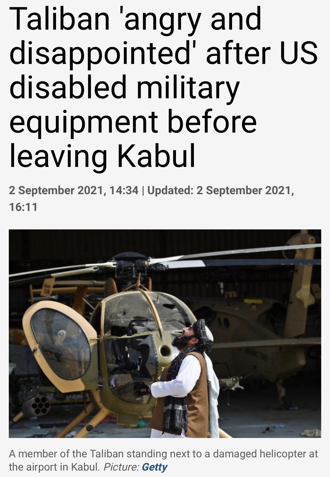 Taliban angry and disappointed after US disabled military equipment before leaving Kabul 2 September 2021 1434 Updated 2 September 2021 1611 A member of the Taliban standing next to a damaged helicopter at the airport in Kabul Picture Getty