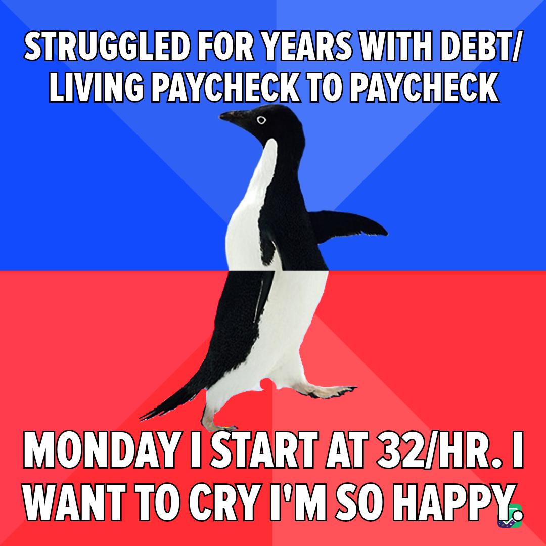 STRUGGLED FOR YEARSIWITH DEBT LIVINGIPAYCHECKTOPAYCHECK MONDAY STARTAT 32HR WANT TO CRY IEMSOHAPPY