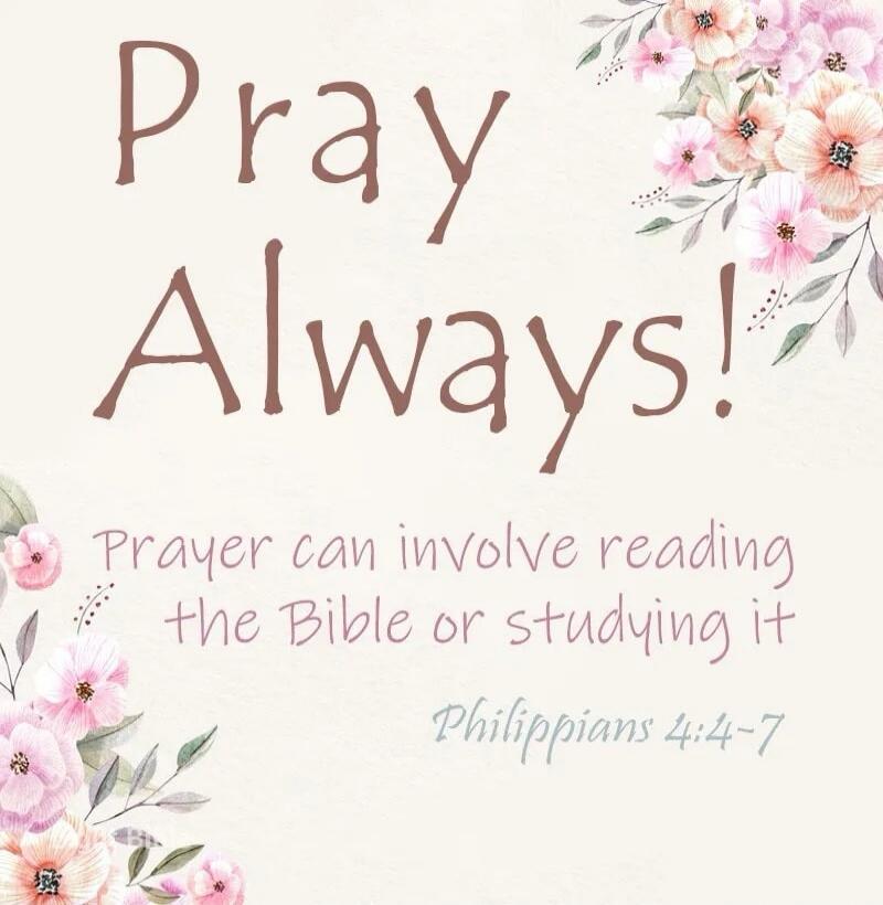Pray Always! Prayer can involve reading the Bible or studying it Philippians 4:4-7