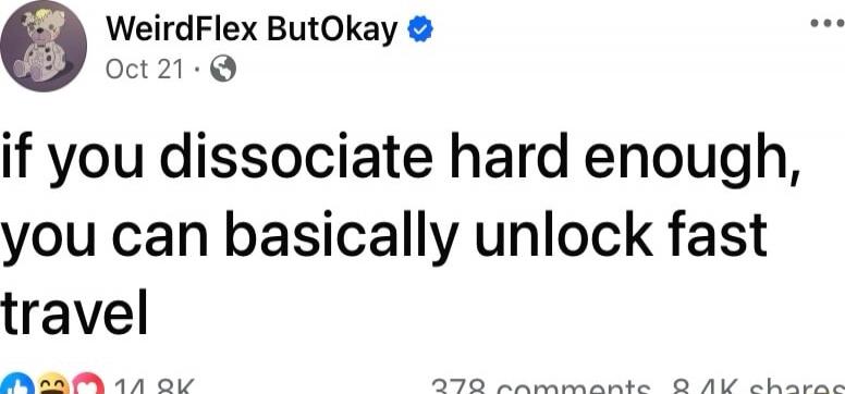 if you dissociate hard enough, you can basically unlock fast travel