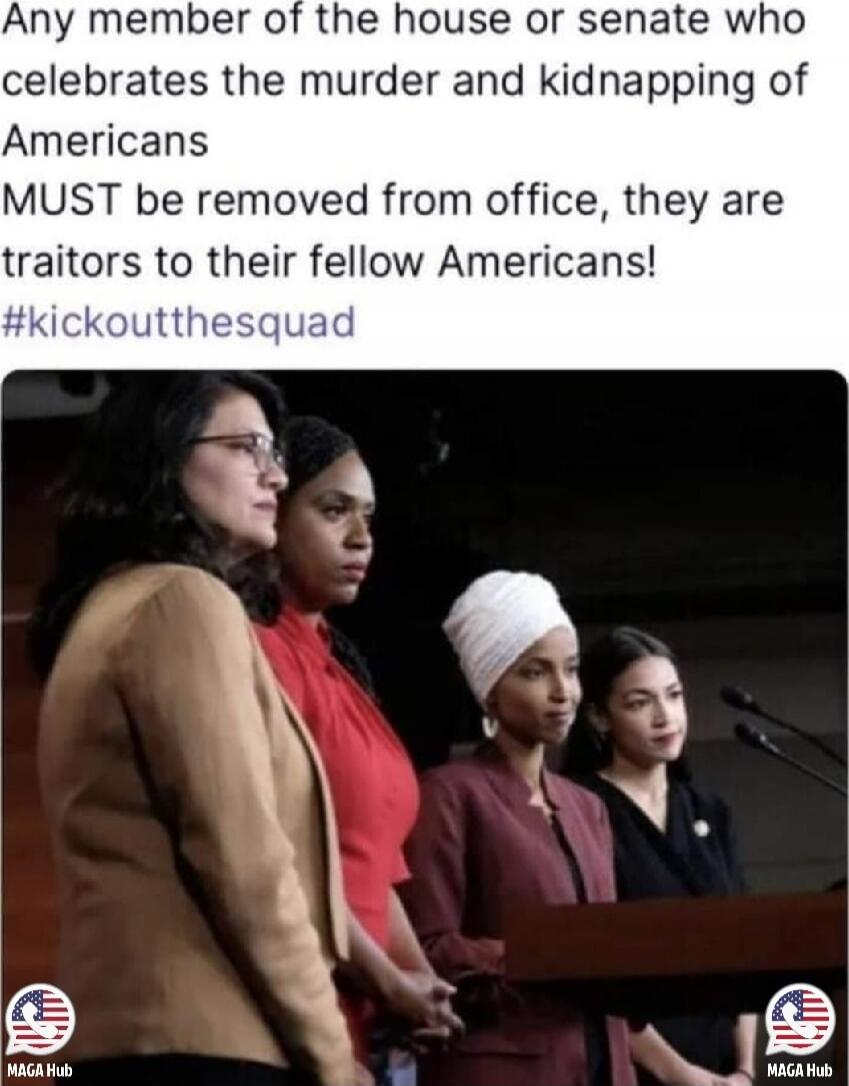 Any member of the house or senate who celebrates the murder and kidnapping of Americans MUST be removed from office, they are traitors to their fellow Americans! #kickoutthesquad