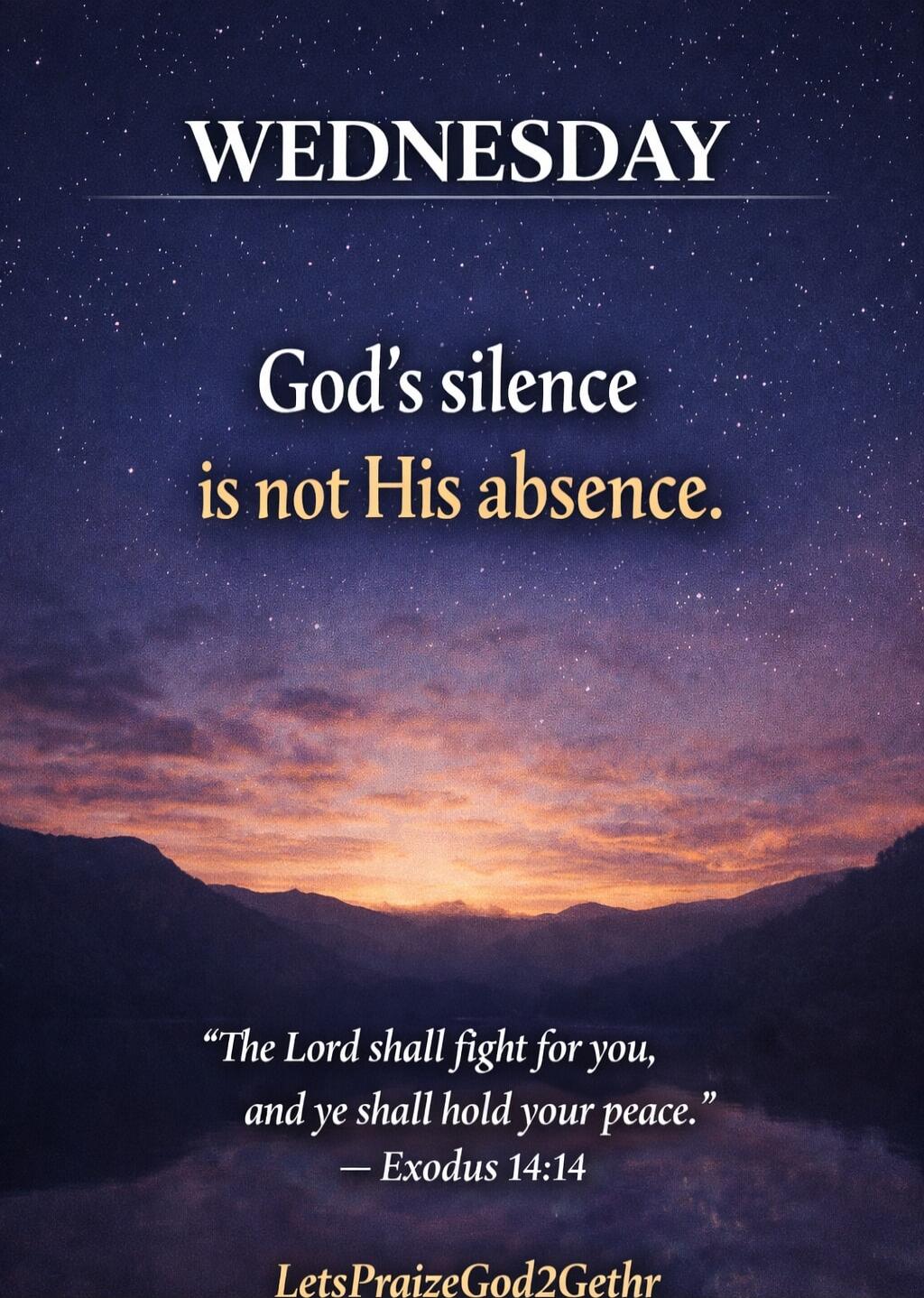 WEDNESDAY
God's silence is not His absence.
