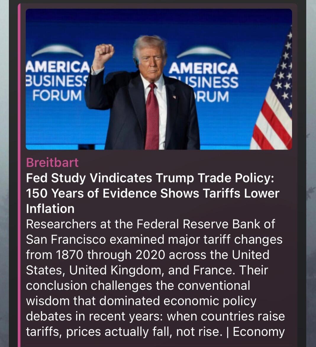 Breitbart
Fed Study Vindicates Trump Trade Policy: 150 Years of Evidence Shows Tariffs Lower Inflation
Researchers at the Federal Reserve Bank of San Francisco examined major tariff changes from 1870 through 2020 across the United States, United Kingdom, and France. Their conclusion challenges the conventional wisdom that dominated economic policy 