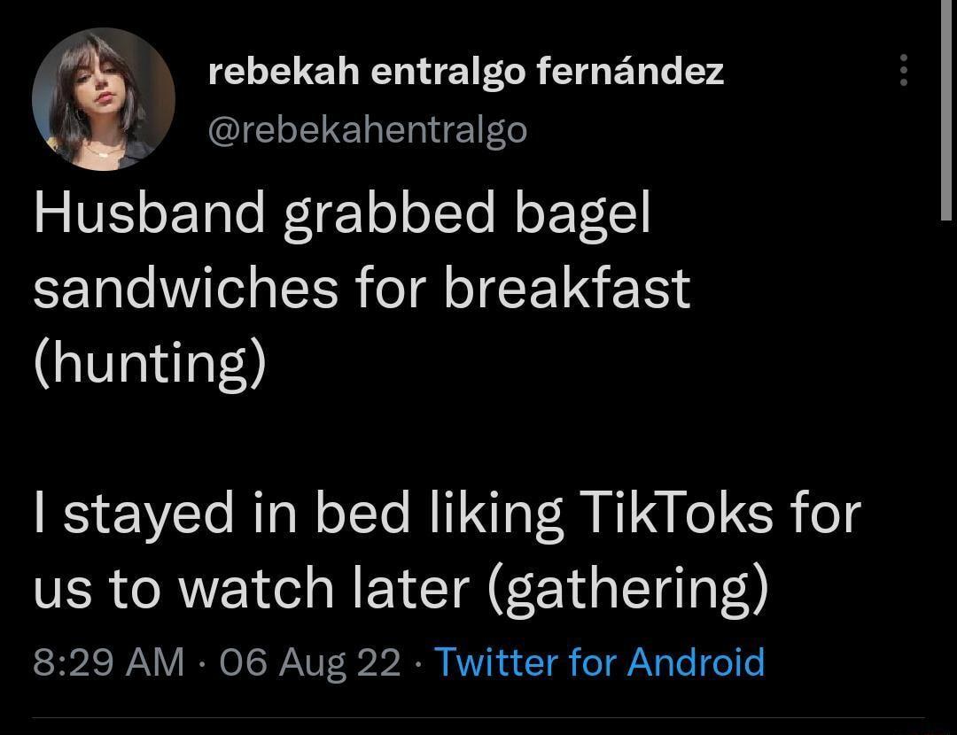 rebekah entralgo fernandez t QIELENE EIGE L Husband grabbed bagel EE e W CER lT TN hunting stayed in bed liking TikToks for us to watch later gathering 829 AM 06 Aug 22 Twitter for Android