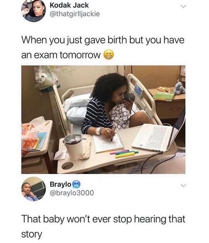 Kodak Jack A thatgirlljackie When you just gave birth but you have an exam tomorrow Braylo brayl03000 That baby wont ever stop hearing that story