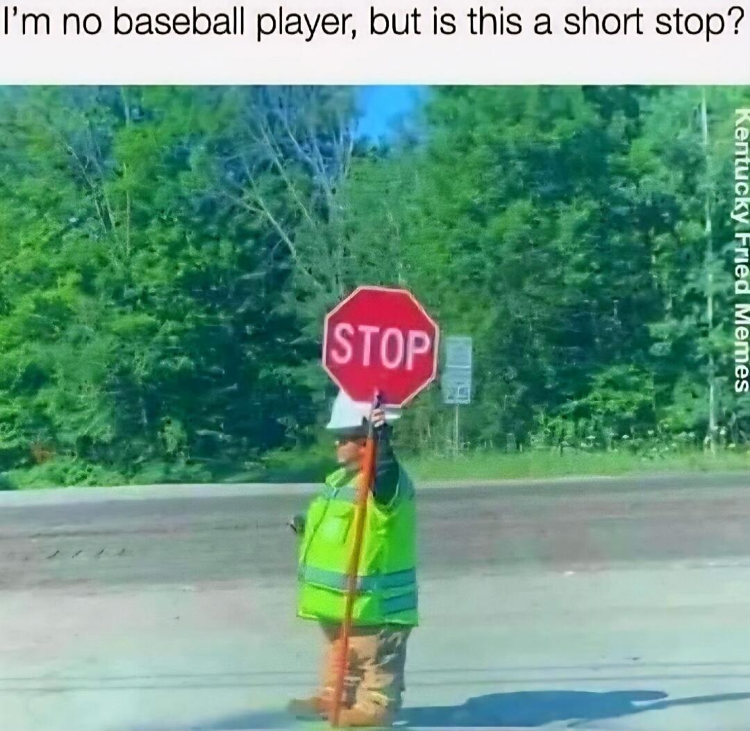 I'm no baseball player, but is this a short stop? STOP Kentucky Fried Memes