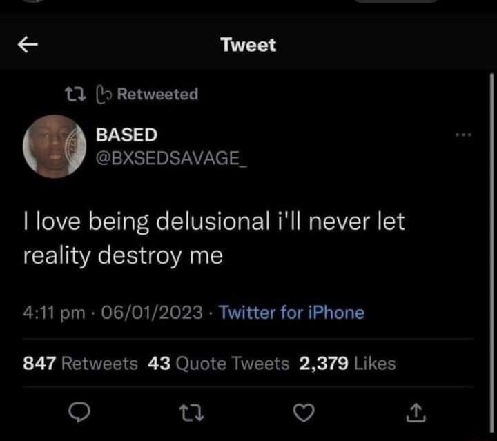 Tweet 12 9 Retweeted BASED BXSEDSAVAGE_ love being delusional ill never let reality destroy me 411 pm 06012023 Twitter for iPhone 2y EINERICR Jo TR ISR Ray JRIEH u o