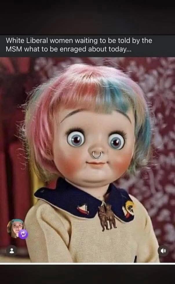 White Liberal women waiting to be told by the MSM what to be enraged about today...