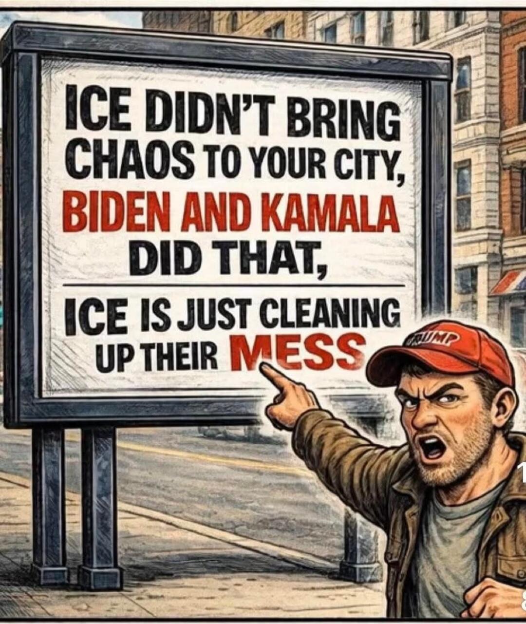 ICE DIDN'T BRING CHAOS TO YOUR CITY, BIDEN AND KAMALA DID THAT, ICE IS JUST CLEANING UP THEIR MESS