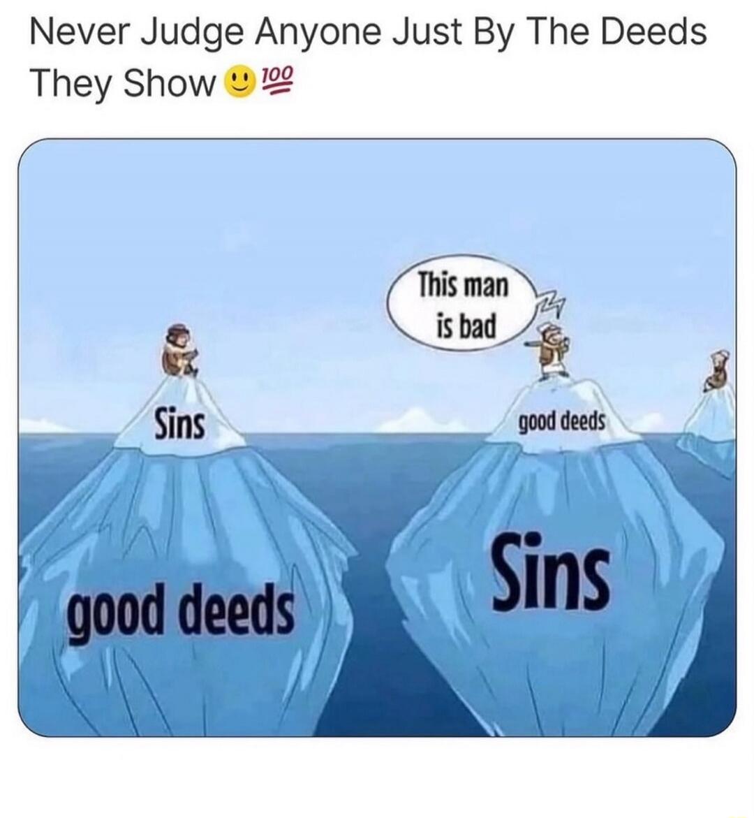 Never Judge Anyone Just By The Deeds They Show. This man is bad. Sins. Good deeds.