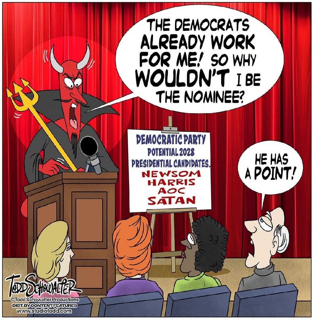 THE DEMOCRATS ALREADY WORK FOR ME! SO WHY WOULDN'T I BE THE NOMINEE? DEMOCRATIC PARTY POTENTIAL 2028 PRESIDENTIAL CANDIDATES. NEWSOM HARRIS AOC SATAN. HE HAS A POINT!