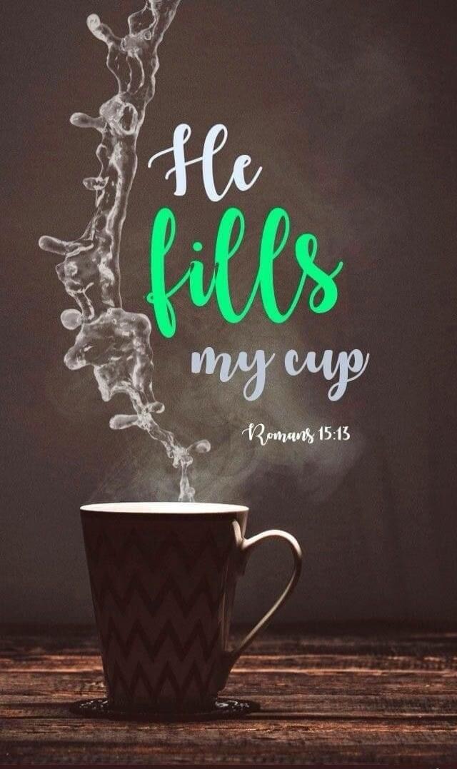 He fills my cup
Romans 15:13