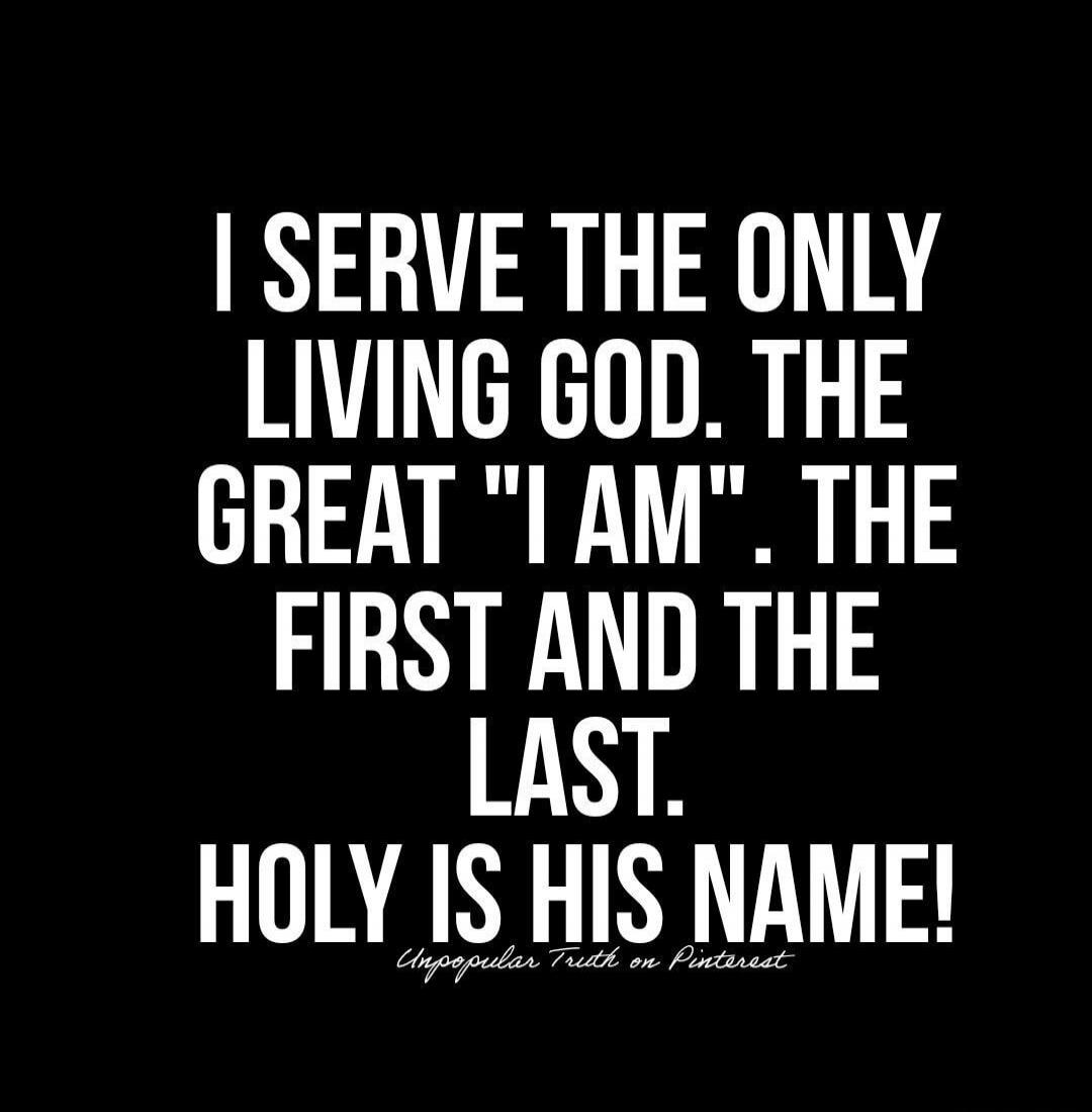 I SERVE THE ONLY LIVING GOD. THE GREAT 