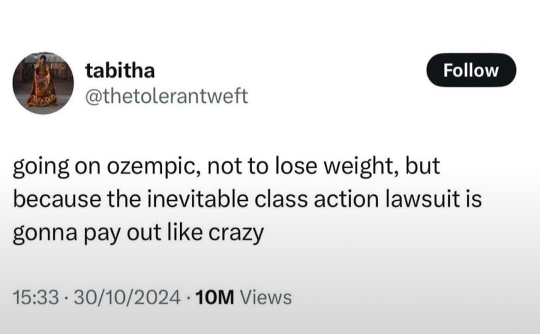 thetolerantweft tabitha going on ozempic not to lose weight but because the inevitable class action lawsuit is gonna pay out like crazy 1533 30102024 10M Views