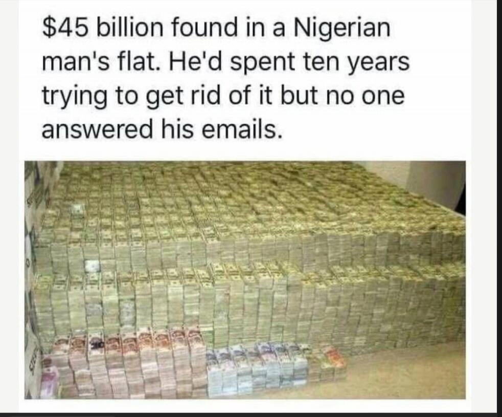 $45 billion found in a Nigerian man's flat. He'd spent ten years trying to get rid of it but no one answered his emails.