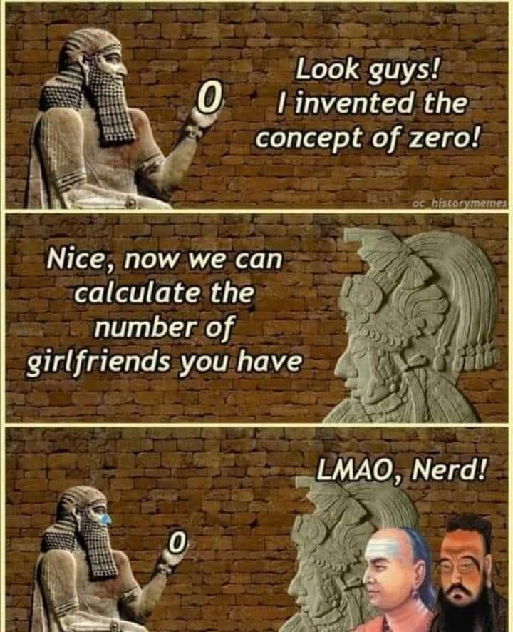 Look guys Iinvented the foplel oY ille A ge oc_historymemes Nice now we can calculate the number of girlfriends you have