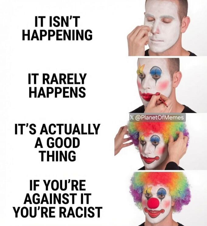 IT ISN'T HAPPENING IT RARELY HAPPENS IT'S ACTUALLY A GOOD THING IF YOU'RE AGAINST IT YOU'RE RACIST X @PlanetOfMemes