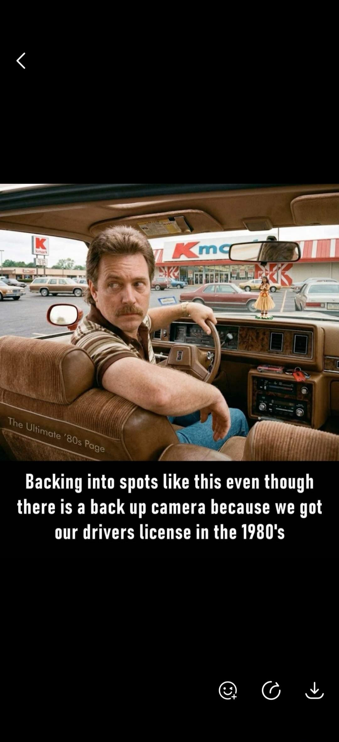 Backing into spots like this even though there is a back up camera because we got our drivers license in the 1980's. The Ultimate '80s Page. Kmart.