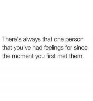There's always that one person that you've had feelings for since the moment you first met them.