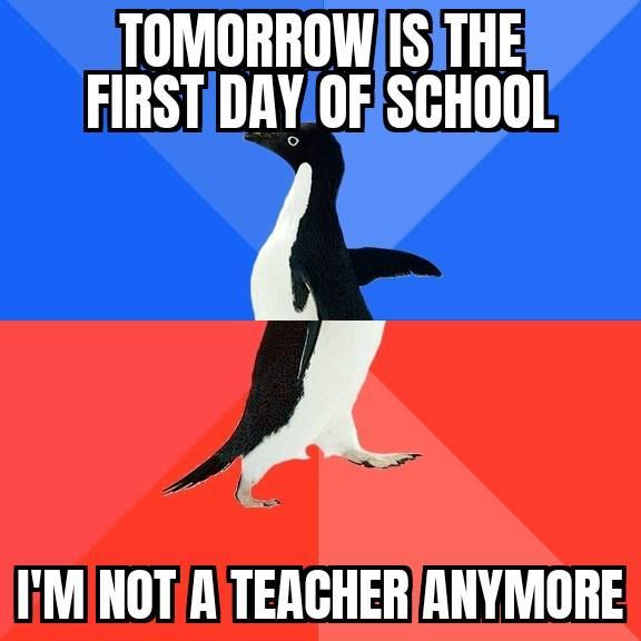 TOMORROWISTHE FIRST DAYOFSCHOOL A IiMNOTATEACHER ANYMORE