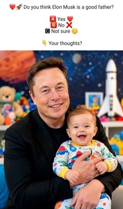 Do you think Elon Musk is a good father? A Yes B No C Not sure Your thoughts? SHS media