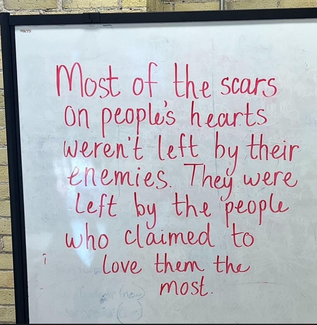 Mot of the scars On peoples hearts werent eft ij their ellemies Thdj were Left by the people who dlaimed to i love them the mMost