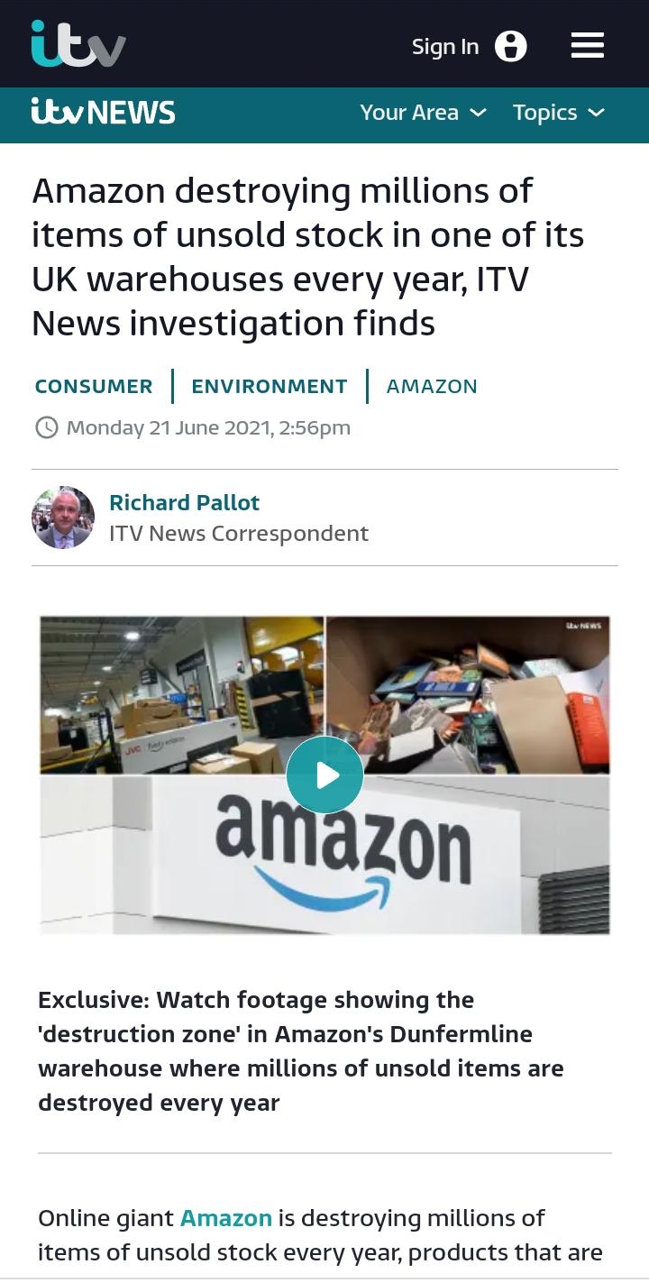 Sile e Your Area v Topics v Amazon destroying millions of items of unsold stock in one of its UK warehouses every year ITV News investigation finds CONSUMER ENVIRONMENT AMAZON Monday 21 June 2021 256pm S0 Richard Pallot 7 ITV News Correspondent Exclusive Watch footage showing the destruction zone in Amazons Dunfermline warehouse where millions of unsold items are destroyed every year Online giant 