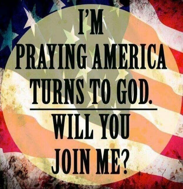 I'M PRAYING AMERICA TURNS TO GOD. WILL YOU JOIN ME?