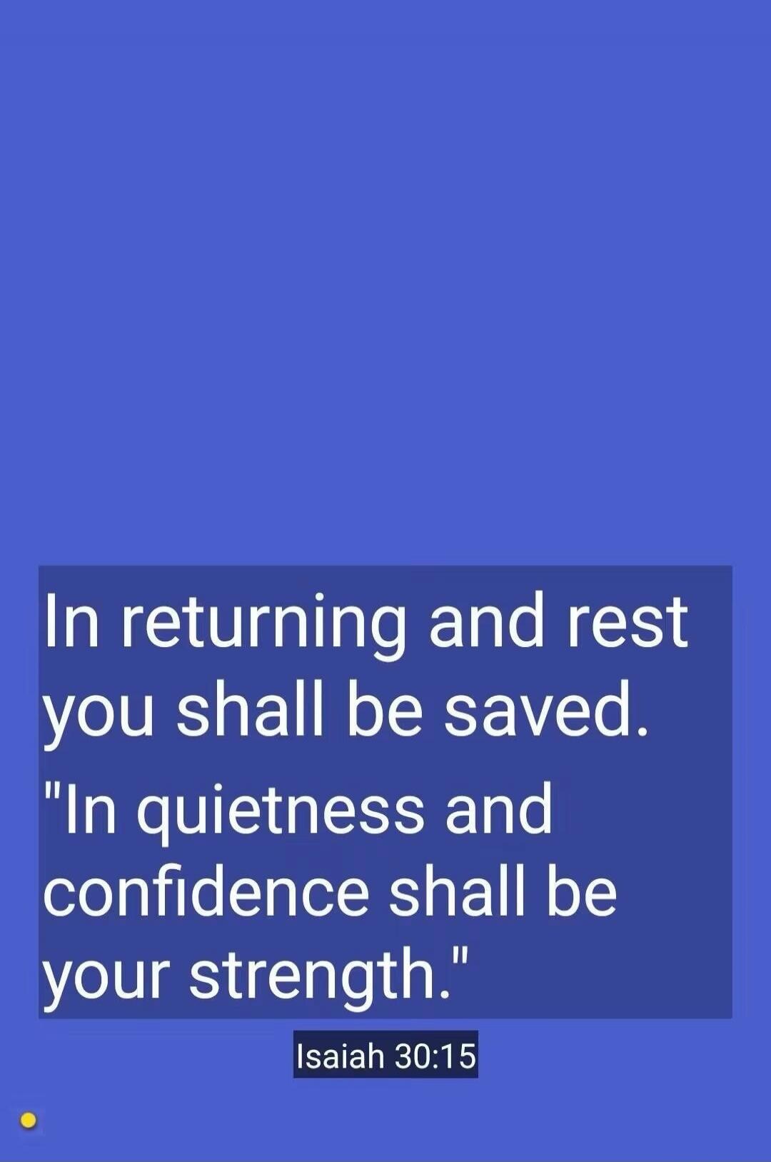 In returning and rest you shall be saved. 