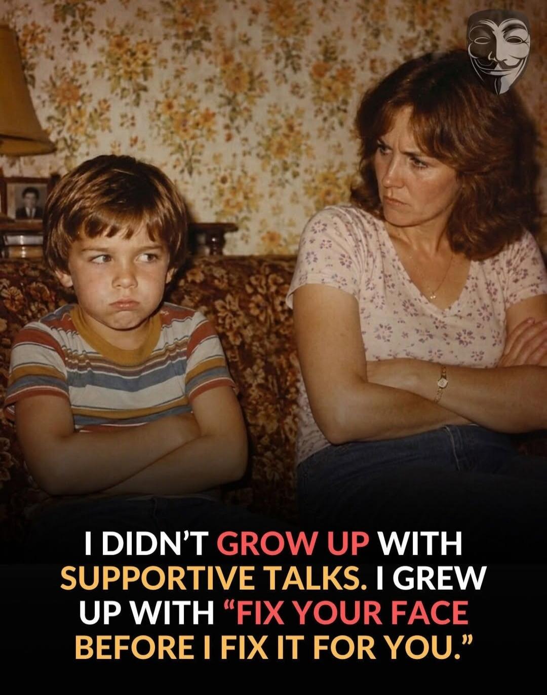 I DIDN'T GROW UP WITH SUPPORTIVE TALKS. I GREW UP WITH 