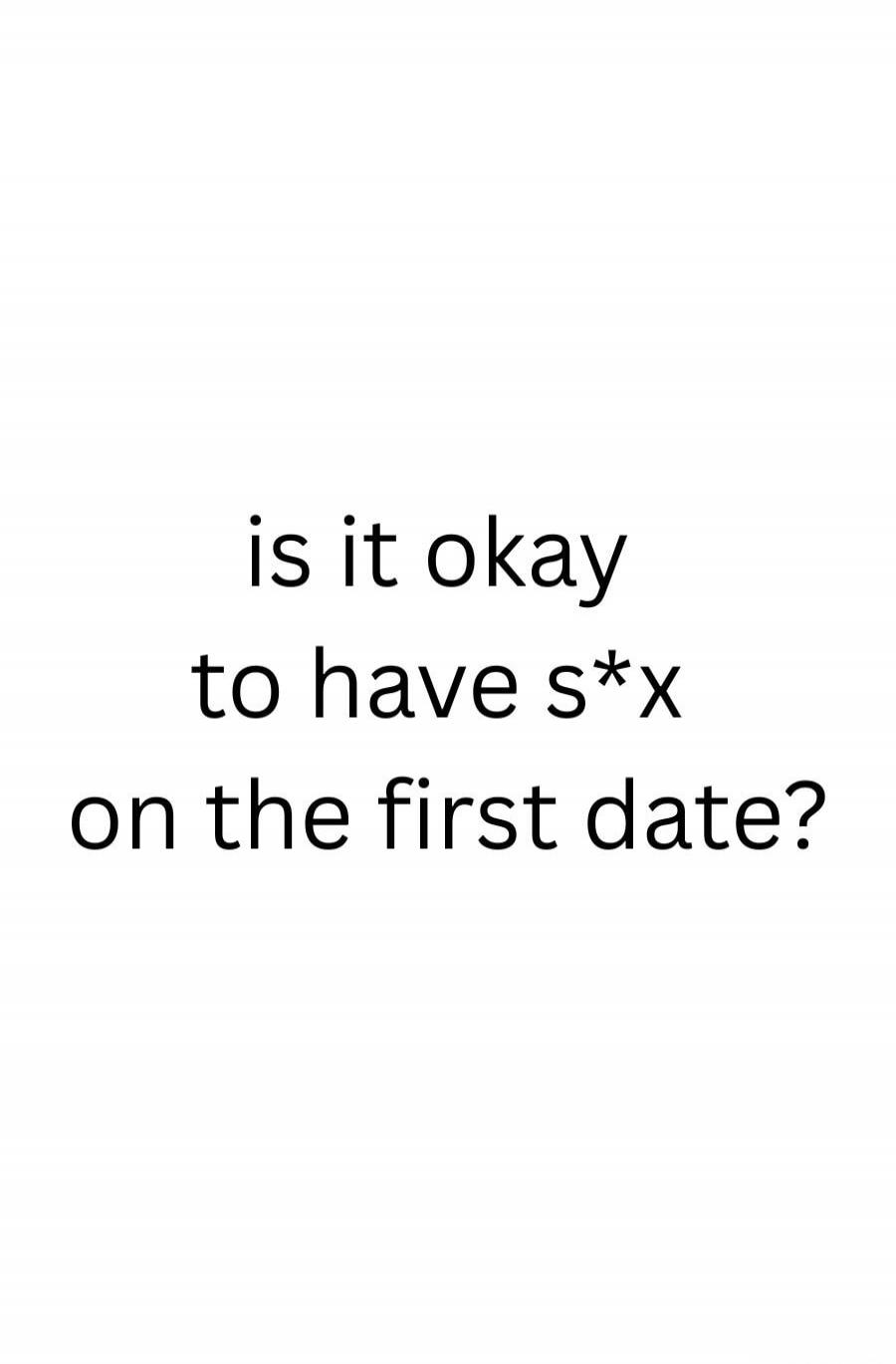 is it okay to have s*x on the first date?
