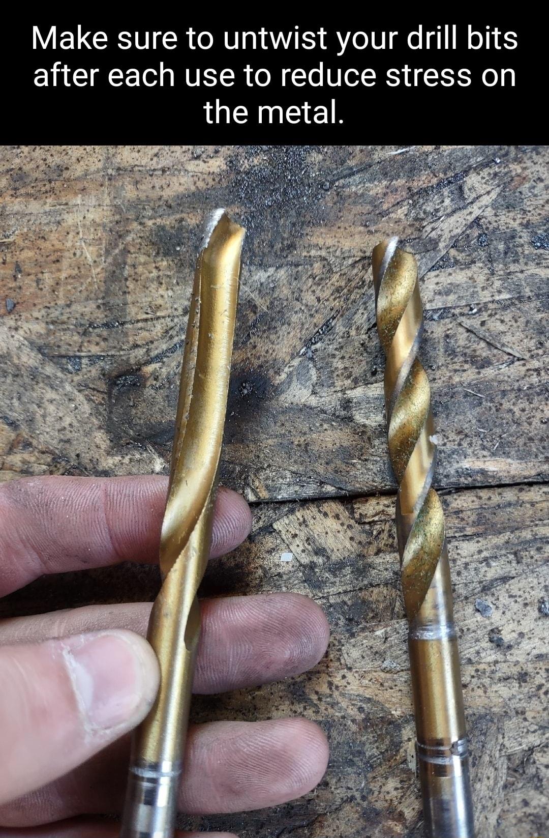 Make sure to untwist your drill bits after each use to reduce stress on the metal