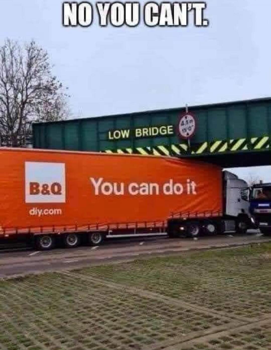 NO YOU CAN'T. LOW BRIDGE 4.5m 15'0